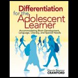 Differentiation for the Adolescent Learner Accommodating Brain Development, Language, Literacy, and Special Needs