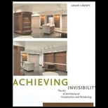 Achieving Invisibility The Art of Architectural Visualization and Rendering    With CD