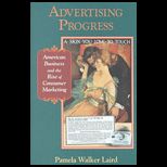 Advertising Progress  American Business and the Rise of Consumer Marketing