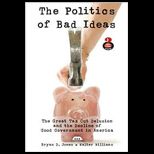 Politics of Bad Ideas The Great Tax Cut Delusion and the Decline of Good Government in America