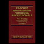 Practice Management for Design Professionals  A Practical Guide to Avoiding Liability and Enhancing Profitability