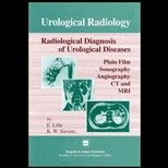 Urological Radiology  Radiological Diagnosis of Urological Diseases  Plain Film, Sonography, Angiography, CT, and MRI