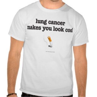 "lung cancer makes you look cool" tshirt