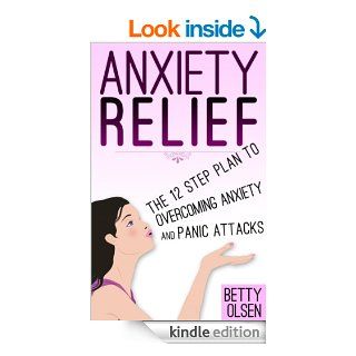 Anxiety Relief: The 12 Step Plan to Overcoming Anxiety and Panic Attacks (Management, disorder) eBook: Betty Olsen: Kindle Store