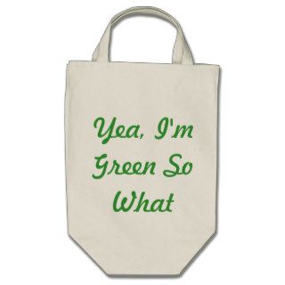 Yea, I'm Green So What Bags