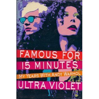 Famous for 15 Minutes: My Years With Andy Warhol: Isabelle Dufresne, Ultra Violet: 9780151302017: Books