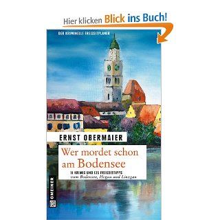 Wer mordet schon am Bodensee: 11 Krimis und 125 Freizeittipps vom Bodensee, Hegau und Linzgau: Ernst Obermaier: Bücher
