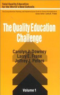 The Quality Education Challenge (Total Quality Education for the World) Carolyn J. Downey, Larry E. Frase, Jeffrey J. Peters 9780803961296 Books