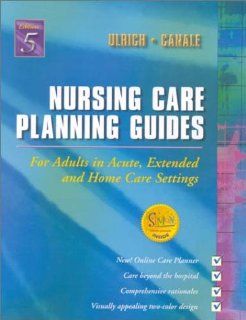 Nursing Care Planning Guides for Adults in Acute, Extended, and Home Care Settings, 5th Edition (9780721692159): Susan Puderbaugh Ulrich BSN  MSN, Suzanne Weyland Canale BSN  MSN: Books