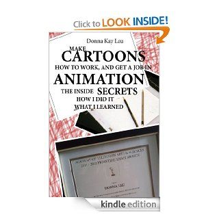 Make Cartoons How to Work , and Get a Job in Animation : The Inside Secrets How I Did It eBook: Donna Kay Lau: Kindle Store