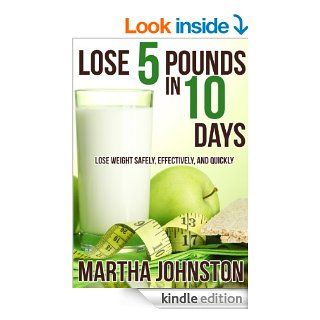 Lose 5 Pounds in 10 Days Lose Weight Quickly, Effectively, and Safely   Kindle edition by Martha Johnston. Health, Fitness & Dieting Kindle eBooks @ .