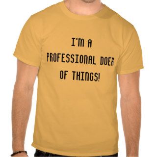 I'm a professional doer of things tshirt