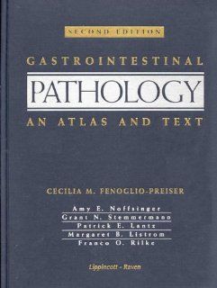 Gastrointestinal Pathology: An Atlas and Text: Cecilia M. Fenoglio Preiser MD, Patrick Lantz, Margaret Listrom, Amy Noffsinger, Franco Rilke, Grant Stemmermann: 9780397516407: Books
