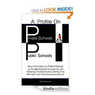 A Profile On Private Schools And Public Schools: Basic Information on Public School vs. Private School To Guide You On Selecting The Best School Setting That Will Help Your Child Develop and Excel eBook: KMS  Publishing: Kindle Store