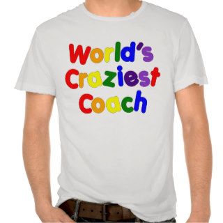 Fun Funny Humorous Coaches  World's Craziest Coach Tshirts