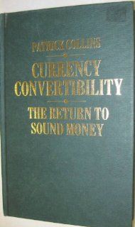 Currency Convertibility: The Return to Sound Money: Patrick Collins: 9780312179151: Books