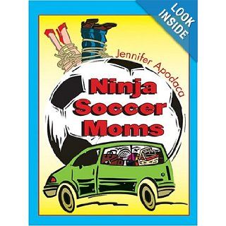 Ninja Soccer Moms: Jennifer Apodaca: 9780786268559: Books