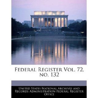 Federal Register Vol. 72, no. 132: United States National Archives and Reco: 9781240659937: Books