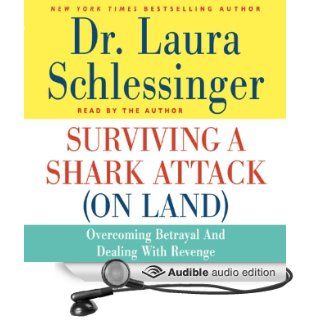 Surviving a Shark Attack (On Land): Overcoming Betrayal and Dealing with Revenge (Audible Audio Edition): Dr. Laura Schlessinger: Books