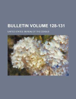Bulletin Volume 128 131: United States. Bureau of the Census: 9781231212073: Books