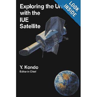 Exploring the Universe with the IUE Satellite (Astrophysics and Space Science Library) (Vol 129): Y. Kondo, Willem Wamsteker, A. Boggess, M. Grewing, C. Jager, A.L. Lane, Jeffrey L. Linsky, R. Wilson: 9789027723802: Books
