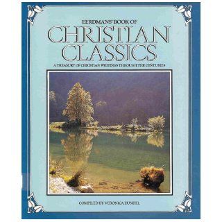Eerdman's Book of Christian Classics   A Treasury of Christian Writings Through the Centuries: Veronica (compiler) Zundel, Illustrated Throughout: Books
