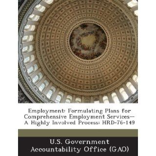 Employment: Formulating Plans for Comprehensive Employment Services  A Highly Involved Process: Hrd 76 149: U. S. Government Accountability Office (: 9781289005726: Books