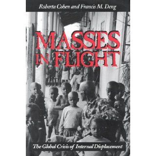 Masses in Flight: The Global Crisis of Internal Displacement: Roberta Cohen, Francis M. Deng: 9780815715122: Books