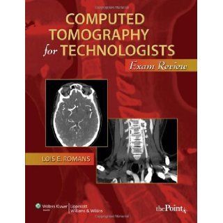 Computed Tomography for Technologists: Exam Review (Point (Lippincott Williams & Wilkins)) [Paperback] [2010] (Author) Lois Romans: Books