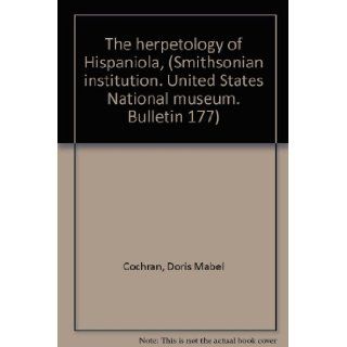 The herpetology of Hispaniola, (Smithsonian institution. United States National museum. Bulletin 177): Doris Mabel Cochran: Books