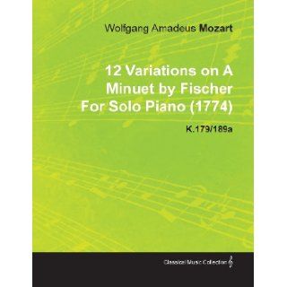 12 Variations on a Minuet by Fischer by Wolfgang Amadeus Mozart for Solo Piano (1774) K.179/189a: Wolfgang Amadeus Mozart: 9781446516003: Books