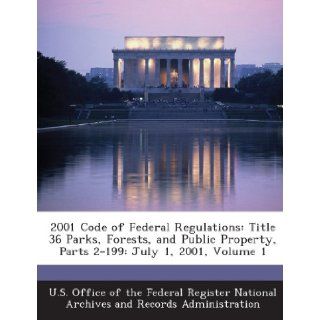 2001 Code of Federal Regulations: Title 36 Parks, Forests, and Public Property, Parts 2 199: July 1, 2001, Volume 1: U. S. Office of the Federal Register Nat: 9781287240594: Books