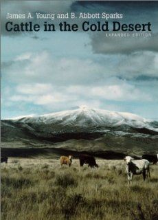 Cattle In The Cold Desert, Expanded Edition: James A. Young, B. Abbott Sparks: 9780874175035: Books
