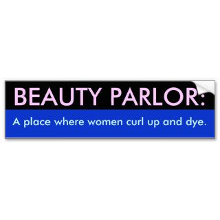 Beauty Parlor place where women curl up and dye Bumper Stickers