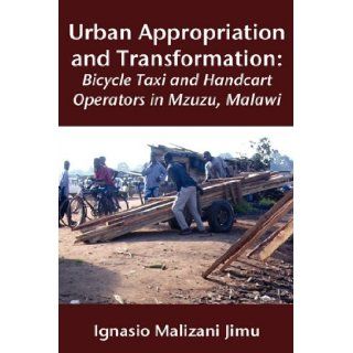 Urban Appropriation and Transformation: Bicycle Taxi and Handcart Operators: Ignasio Malizani Jimu: 9789956558759: Books