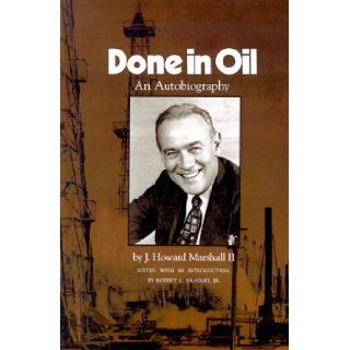 Done in Oil: An Autobiography: J. Howard Marshall II, Robert L. Bradley Jr.: 9780890969878: Books