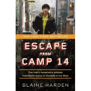 Escape from Camp 14: One Man's Remarkable Odyssey from North Korea to Freedom in the West: Blaine Harden: 9780143122913: Books