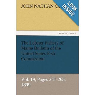The Lobster Fishery of Maine Bulletin of the United States Fish Commission, Vol. 19, Pages 241 265, 1899 (TREDITION CLASSICS): John N. (John Nathan) Cobb: 9783842484337: Books