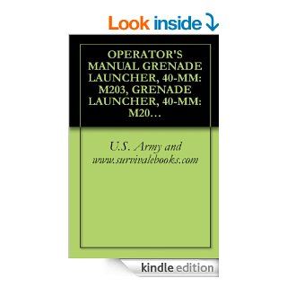 OPERATOR'S MANUAL GRENADE LAUNCHER, 40 MM: M203, GRENADE LAUNCHER, 40 MM: M203A1, TM 9 1010 221 10 eBook: U.S. Government, U.S. Department of Defense, U.S. Military, Military Manuals and Survival Ebooks Branch, U.S. Army, Delene Kvasnicka of Survivaleb