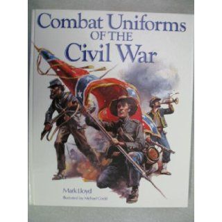 Combat Uniforms of the Civil War: Mark Lloyd, Michael Codd: 9780785804574: Books