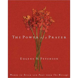The Power of a Prayer: Words to Speak and Pray from the Message: Eugene H. Peterson: 9781576837221: Books