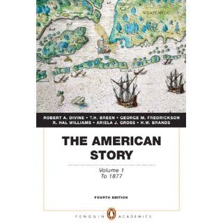 The American Story: Volume 1 (Penguin Academics Series) (4th Edition) (9780205728954): Robert A. Divine, T. H. Breen, George M. Fredrickson Deceased, R. Hal Williams, Ariela J. Gross, H. W. Brands: Books