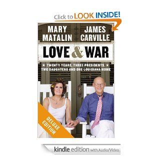 Love & War Deluxe: Twenty Years, Three Presidents, Two Daughters and One Louisiana Home eBook: James Carville, Mary Matalin: Kindle Store