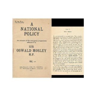 A National Policy; an Account of the Emergency Programme Advanced by Sir Oswald Mosley, M. P.: Oswald (1896 1980) Mosley: Books