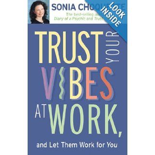 Trust Your Vibes at Work, and Let Them Work for You!: Sonia Choquette: 9781401907303: Books