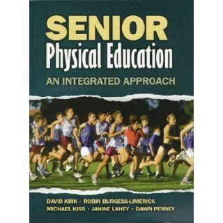 Senior Physical Education An Integrated Approach Robin Burgess Limerick, Michael Kiss, Janine Lahey, Dawn Penney, David Kirk 9780880117883 Books