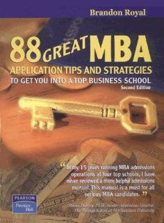 88 Great MBA Application Tips and Strategies to Get You Into a Top Business School 2nd Edition: Brandon Royal: 9789812445872: Books