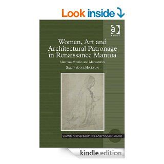 Women, Art and Architectural Patronage in Renaissance Mantua (Women and Gender in the Early Modern World) eBook: Sally Anne Hickson: Kindle Store