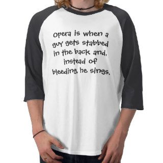 Opera is when a guy gets stabbed in the back ant shirt