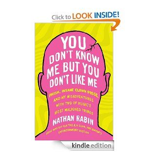 You Don't Know Me but You Don't Like Me Phish, Insane Clown Posse, and My Misadventures with Two of Music's Most Maligned Tribes eBook Nathan Rabin Kindle Store